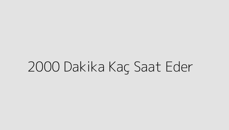 2000 Dakika Kaç Saat Eder?