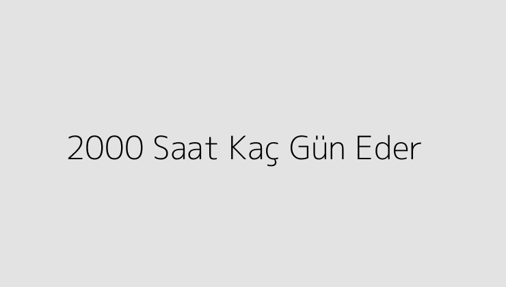 2000 Saat Kaç Gün Eder?