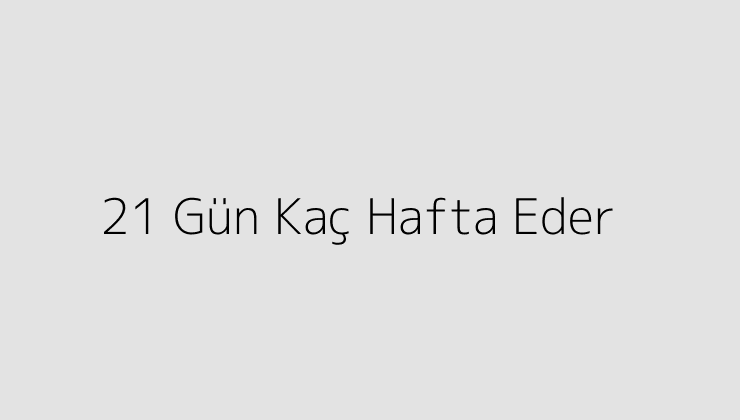 21 Gün Kaç Hafta Eder?