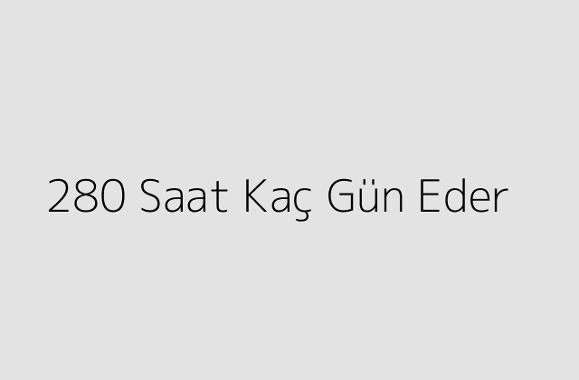 280 Saat Kaç Gün Eder?