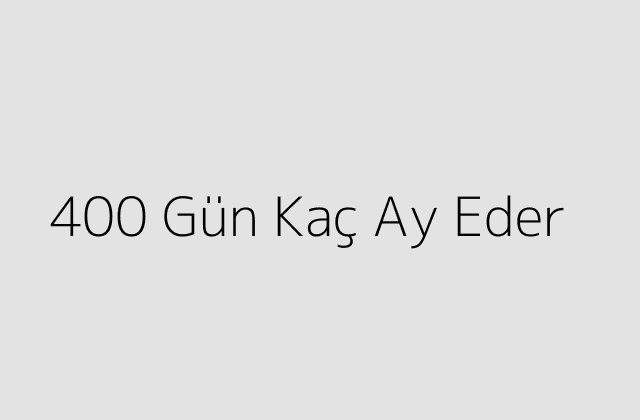 400 Gün Kaç Ay Eder?