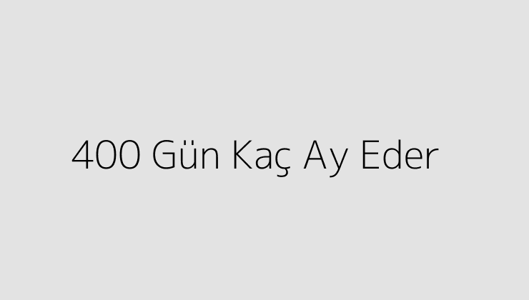 400 Gün Kaç Ay Eder?