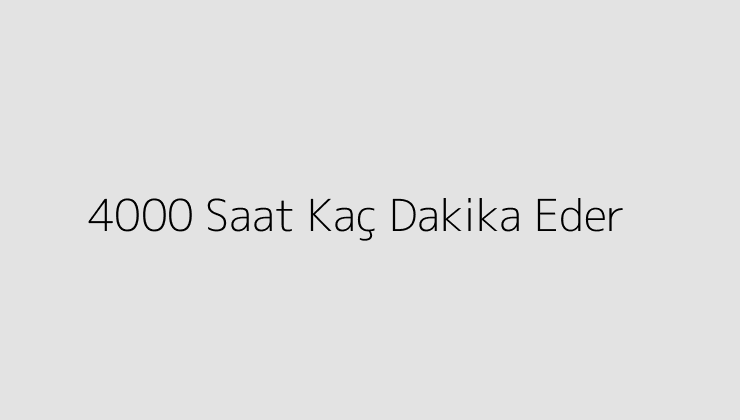 4000 Saat Kaç Dakika Eder?