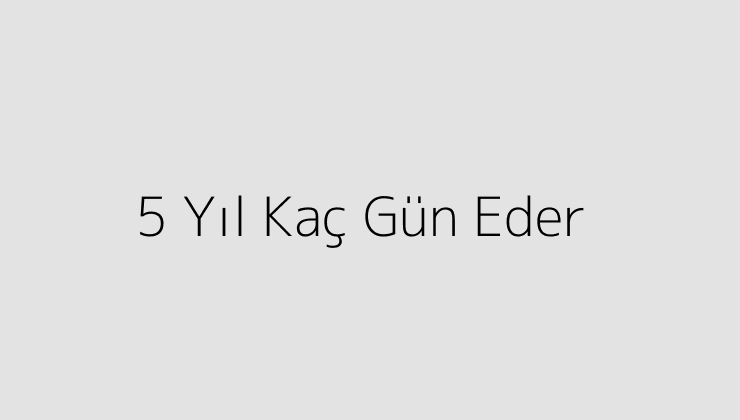 5 Yıl Kaç Gün Eder?