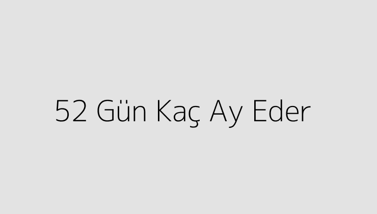 52 Gün Kaç Ay Eder?