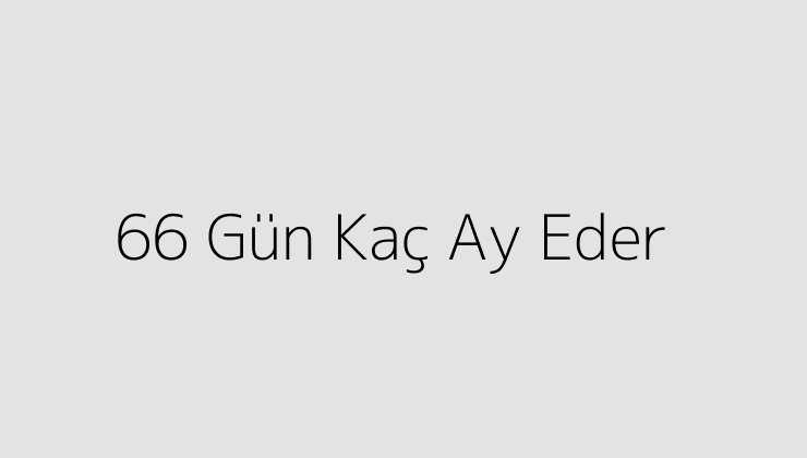 66 Gün Kaç Ay Eder?