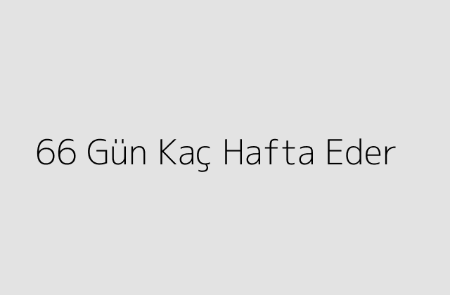 66 Gün Kaç Hafta Eder?