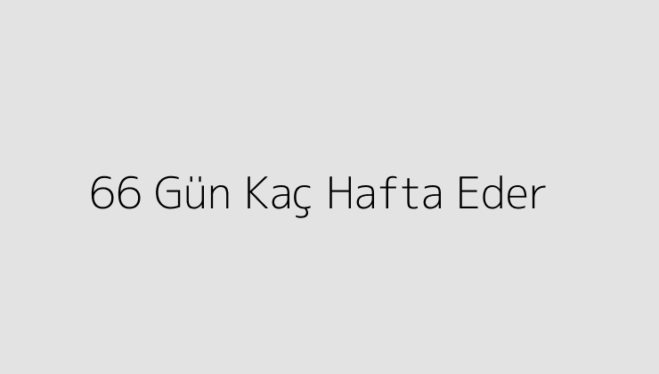 66 Gün Kaç Hafta Eder?