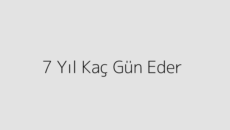 7 Yıl Kaç Gün Eder?