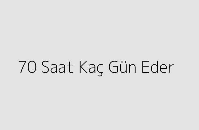 70 Saat Kaç Gün Eder?