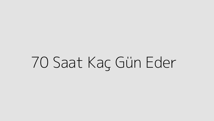 70 Saat Kaç Gün Eder?