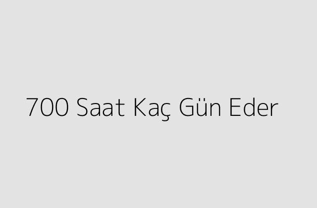 700 Saat Kaç Gün Eder?