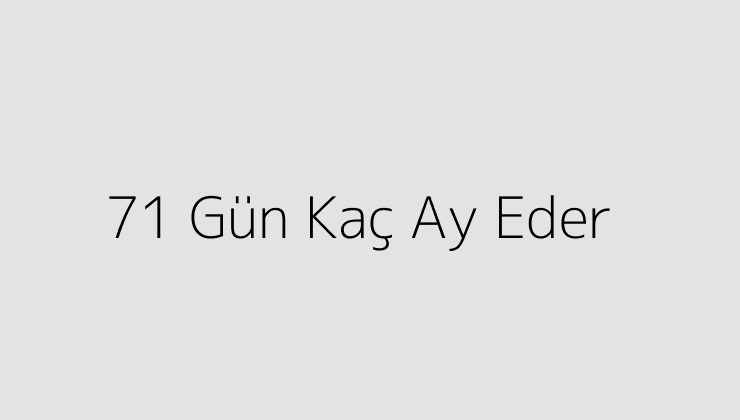 71 Gün Kaç Ay Eder?