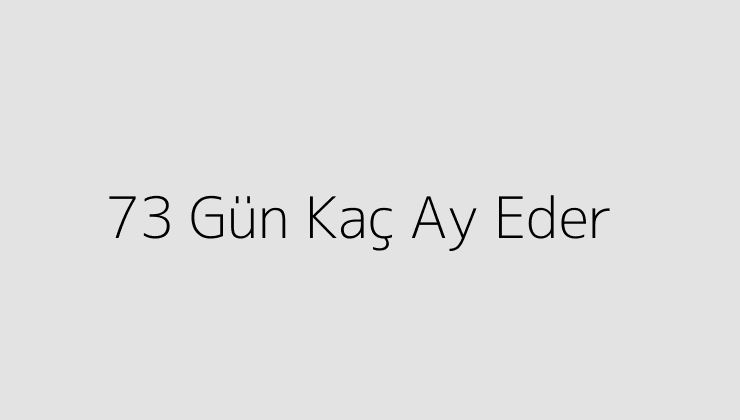 73 Gün Kaç Ay Eder?