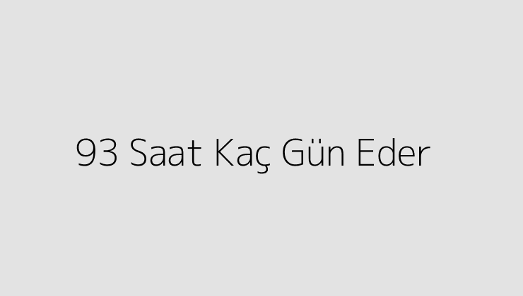 93 Saat Kaç Gün Eder?