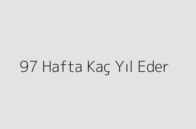 97 Hafta Kac Yil Eder.pngtext97 Hafta Kac Yil Eder