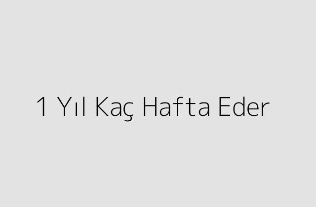 1 Yil Kac Hafta Eder.pngtext1 Yil Kac Hafta Eder