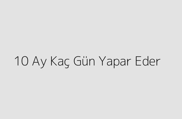 10 Ay Kac Gun Yapar Eder.pngtext10 Ay Kac Gun Yapar Eder