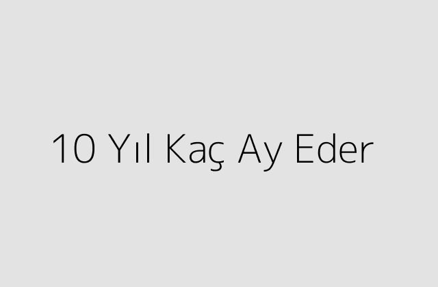 10 Yıl Kaç Ay Eder?