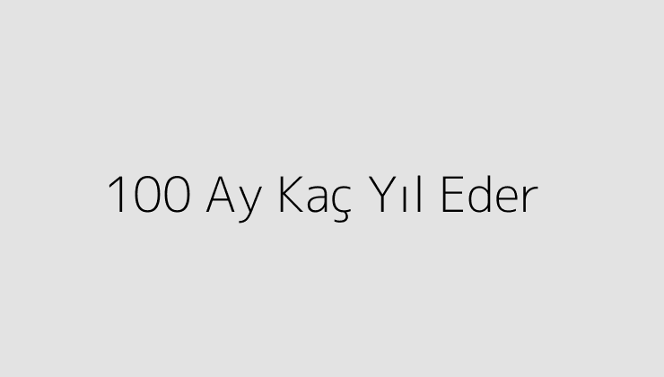 100 Ay Kaç Yıl Eder?