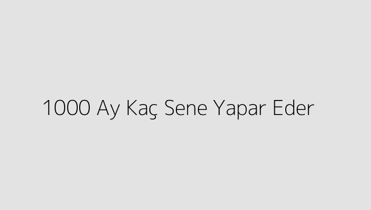 1000 Ay Kaç Sene Yapar Eder?