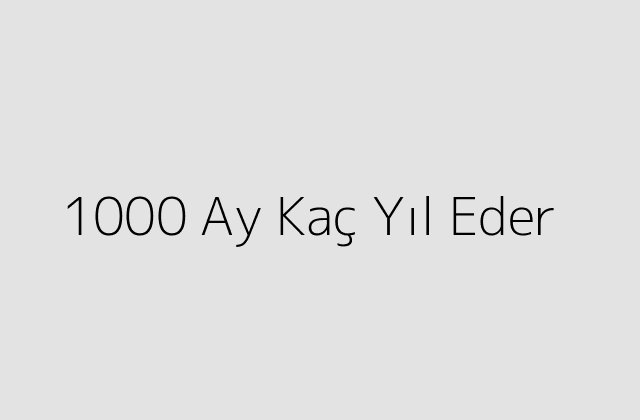 1000 Ay Kaç Yıl Eder?