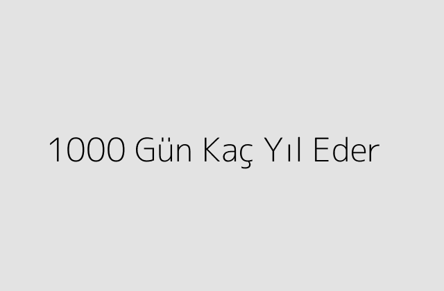 1000 Gün Kaç Yıl Eder?