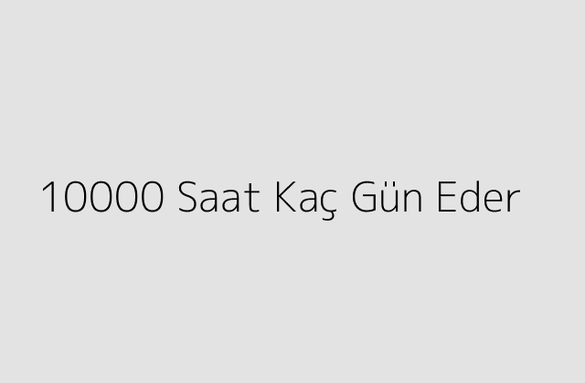 10000 Saat Kaç Gün Eder?