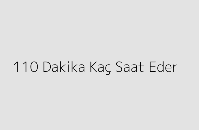 110 Dakika Kac Saat Eder.pngtext110 Dakika Kac Saat Eder