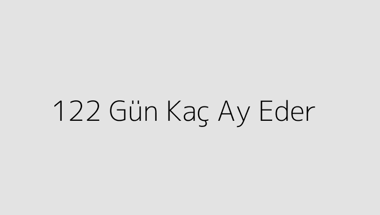 122 Gün Kaç Ay Eder?