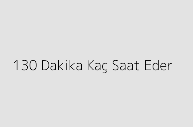 130 Dakika Kac Saat Eder.pngtext130 Dakika Kac Saat Eder