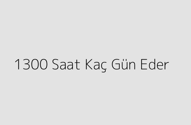 1300 Saat Kac Gun Eder.pngtext1300 Saat Kac Gun Eder