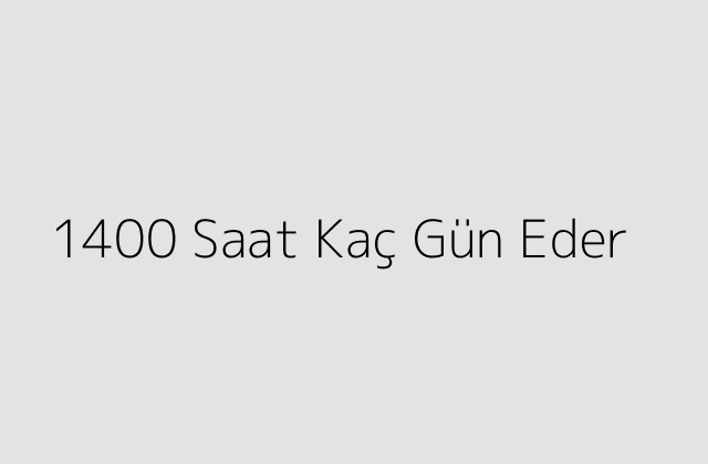 1400 Saat Kaç Gün Eder?