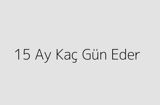 15 Ay Kaç Gün Eder?