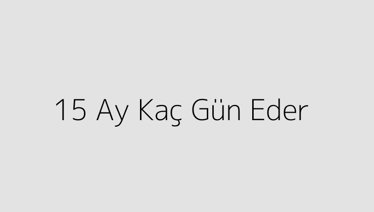 15 Ay Kaç Gün Eder?