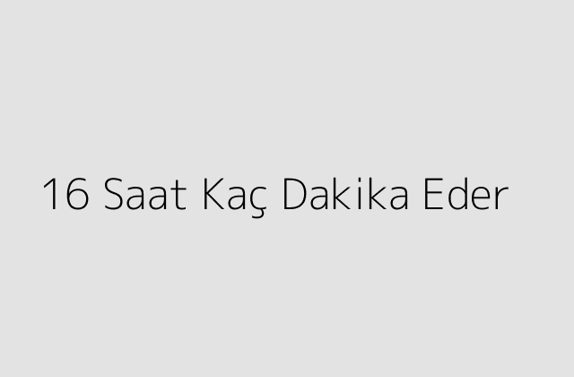 16 Saat Kac Dakika Eder.pngtext16 Saat Kac Dakika Eder