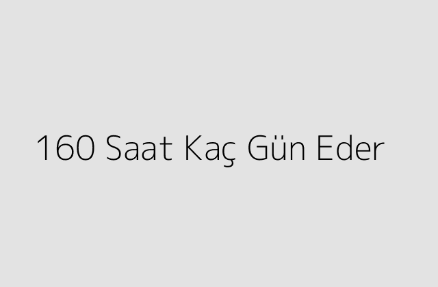 160 Saat Kaç Gün Eder?