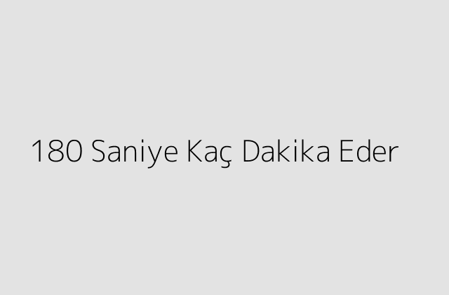 180 Saniye Kaç Dakika Eder?