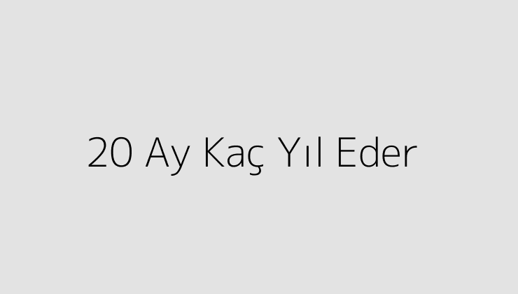 20 Ay Kaç Yıl Eder?