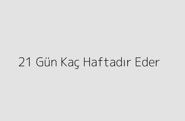 21 Gun Kac Haftadir Eder.pngtext21 Gun Kac Haftadir Eder