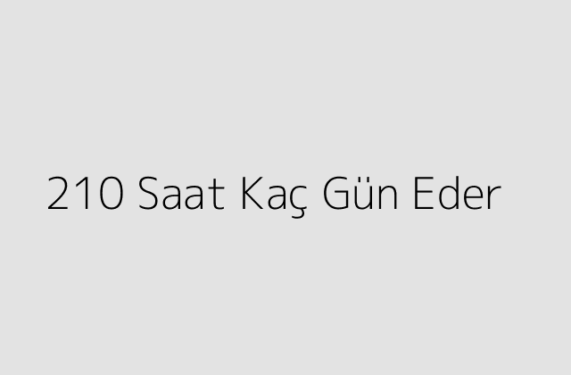 210 Saat Kaç Gün Eder?