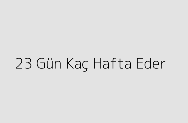 23 Gün Kaç Hafta Eder?