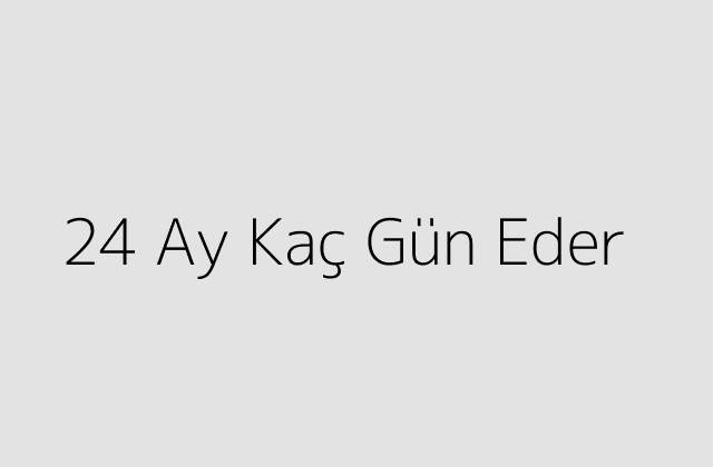 24 Ay Kaç Gün Eder?