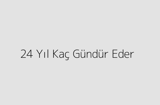 24 Yıl Kaç Gündür Eder?