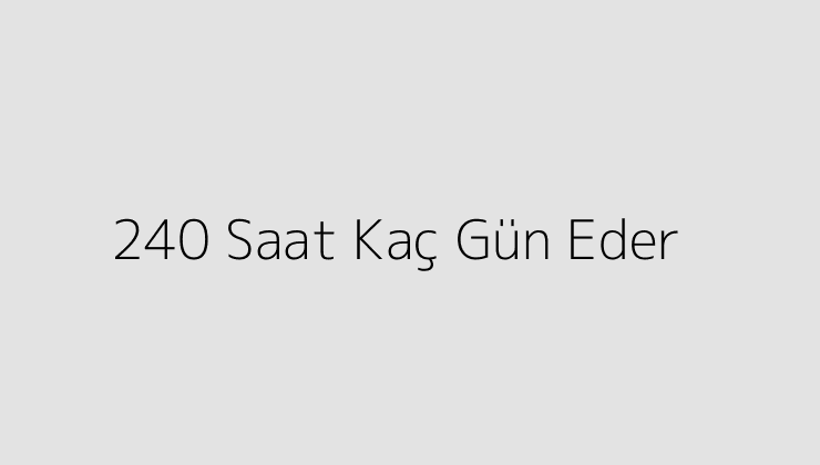 240 Saat Kaç Gün Eder?