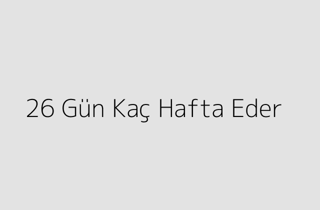 26 Gün Kaç Hafta Eder?