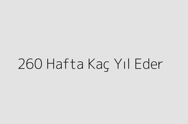 260 Hafta Kaç Yıl Eder?