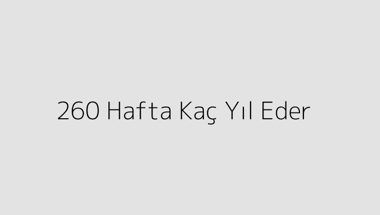 260 Hafta Kaç Yıl Eder?