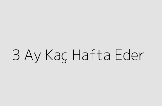 3 Ay Kac Hafta Eder.pngtext3 Ay Kac Hafta Eder