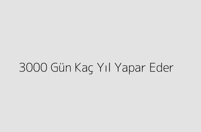 3000 Gün Kaç Yıl Yapar Eder?